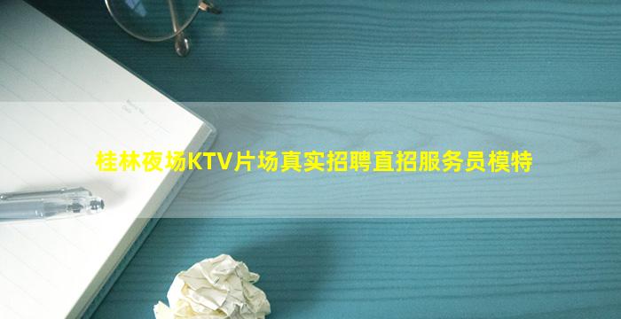 桂林夜场KTV片场真实招聘直招服务员模特